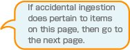 If accidental ingestion does pertain to items on this page, then go to the next page.